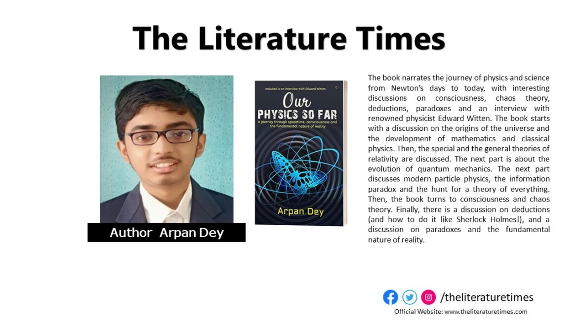 Young Author Arpan Dey Talks About His Book “Our Physics So Far – A Journey Through Spacetime, Consciousness and the Fundamental Nature of Reality”