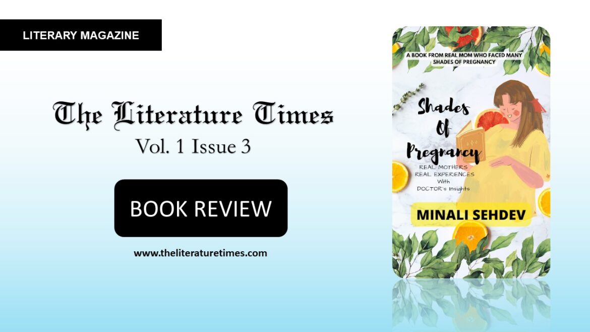 Book Review:  “Shades of Pregnancy – Real Mothers Real Experiences with Doctor’s Insight” by Minali Sehdev- The Literature Times Magazine Vol 1 Issue 3