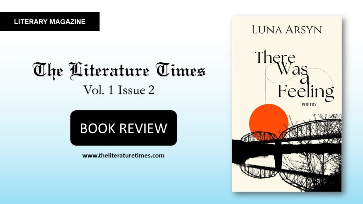 Book Review: “There Was A Feeling” by Luna Arsyn – The Literature Times Magazine Vol 1 Issue 2