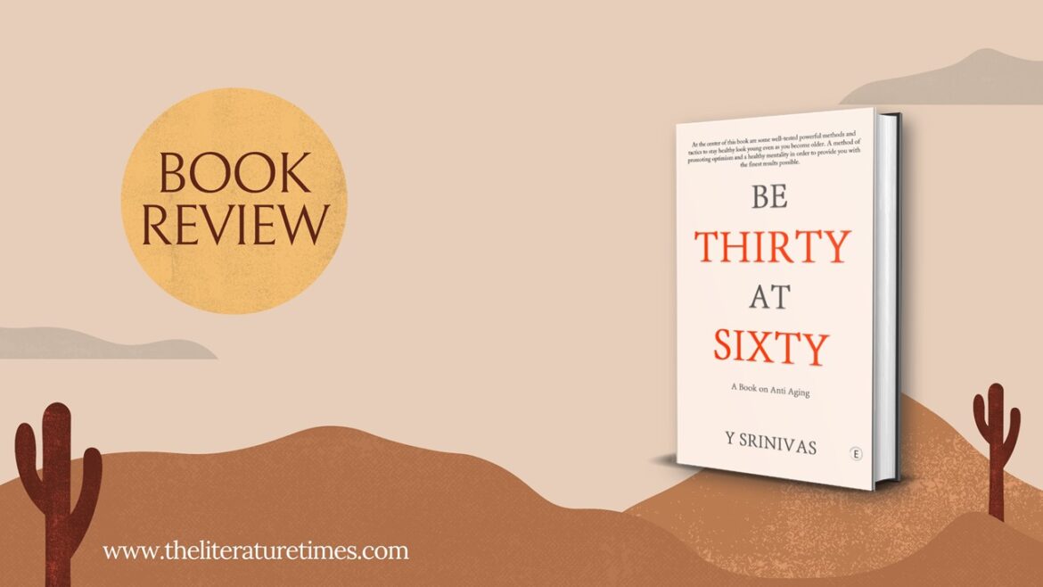 Be Thirty at Sixty: A book on Anti Aging by Author Y Srinivas