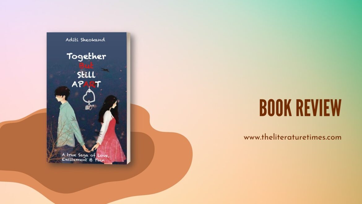 Together But Still Apart: A True Saga Of Love, Excitement & Pain by Author Aditi Sheokand – Book Review