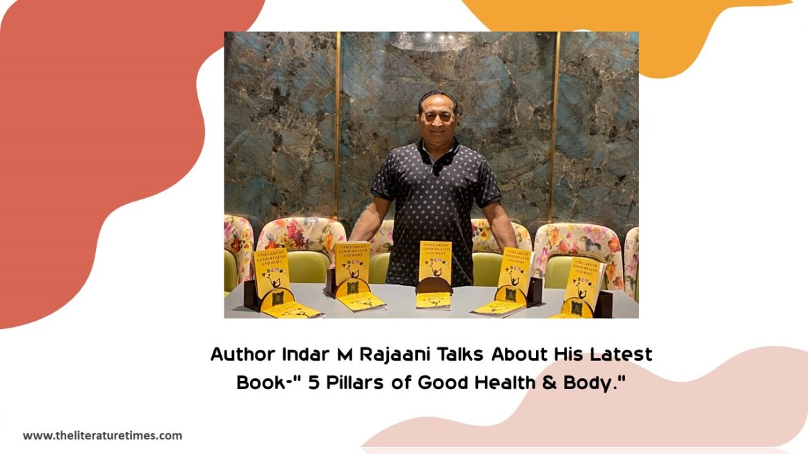Author Indar M Rajaani Talks About His Latest Book-” 5 Pillars of Good Health & Body.”