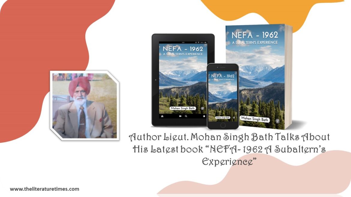 Author Lieut. Mohan Singh Bath Talks About His Latest book “NEFA- 1962 A Subaltern’s Experience”