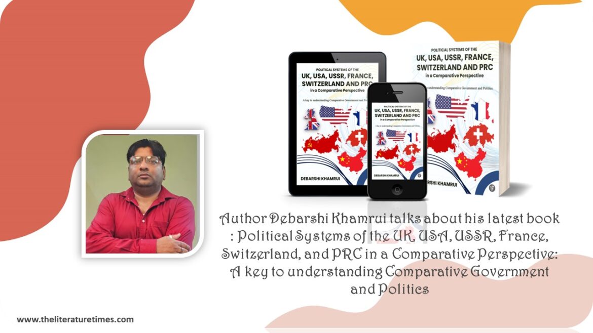 Author Debarshi Khamrui talks about his latest book : Political Systems of the UK, USA, USSR, France, Switzerland, and PRC in a Comparative Perspective: A key to understanding Comparative Government and Politics