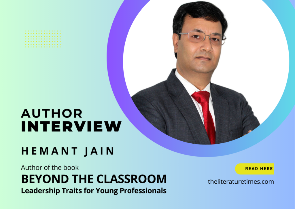 Mastering Leadership in the Real World: A Candid Conversation with Hemant Jain, Author of ‘Beyond the Classroom: Leadership Traits for Young Professionals’