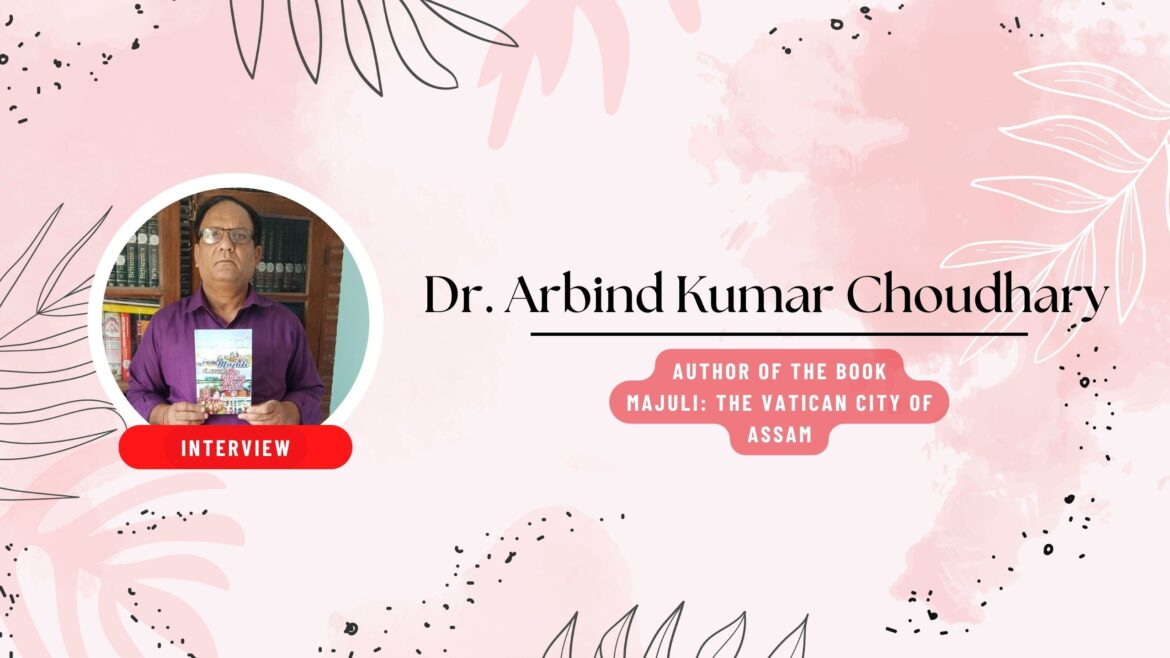 Dr. Arbind Kumar Choudhary Talks about his book Majuli: The Vatican City of Assam