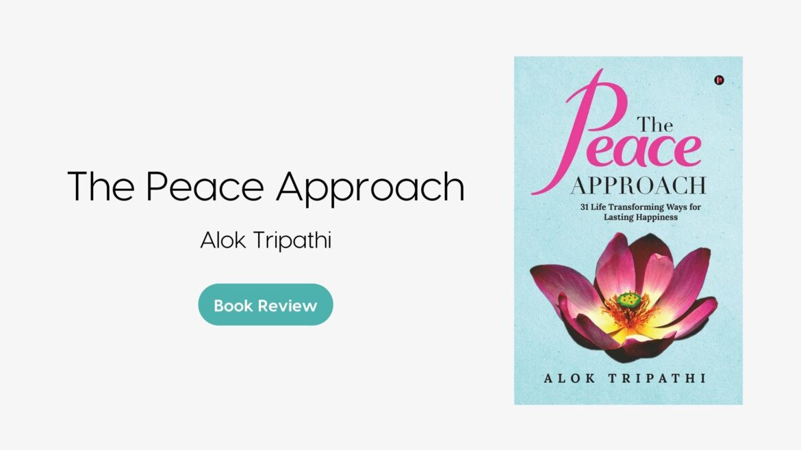 Book Review: “The Peace Approach: 31 Life Transforming Ways for Lasting Happiness” by Alok Tripathi