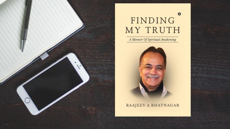 “Finding My Truth” features a heart-to-heart by the author Raajeev A Bhatnagar