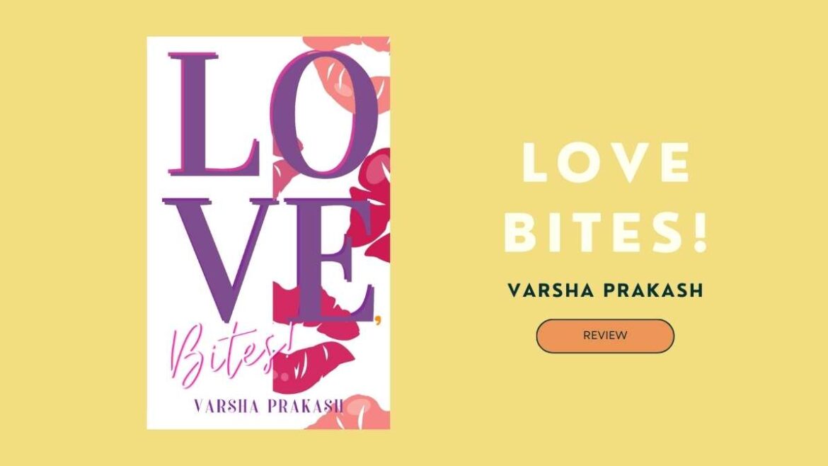 LOVE, BITES! by Author Varsha Prakash – Book Review