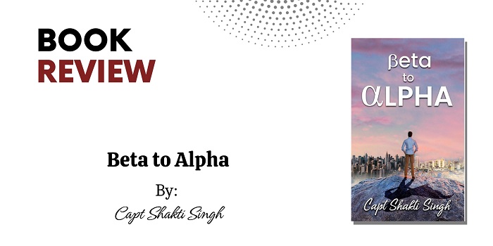 Beta to Alpha by Capt Shakti Singh: Book Review