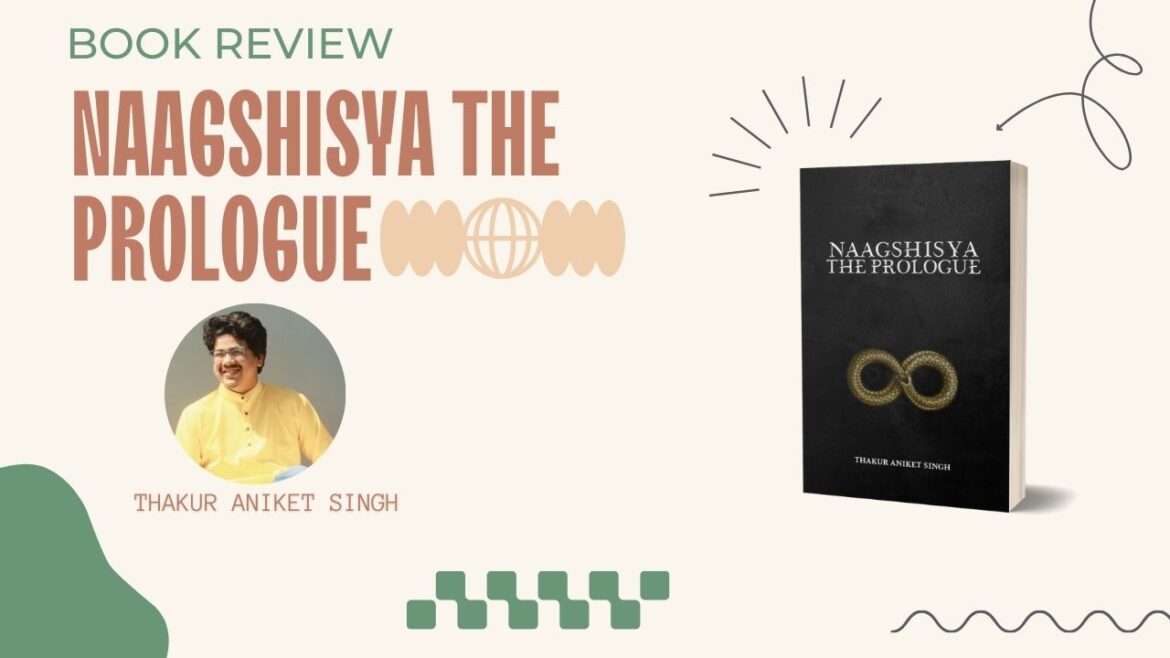 NAAGSHISYA – The Prologue by Thakur Aniket Singh – Book Review
