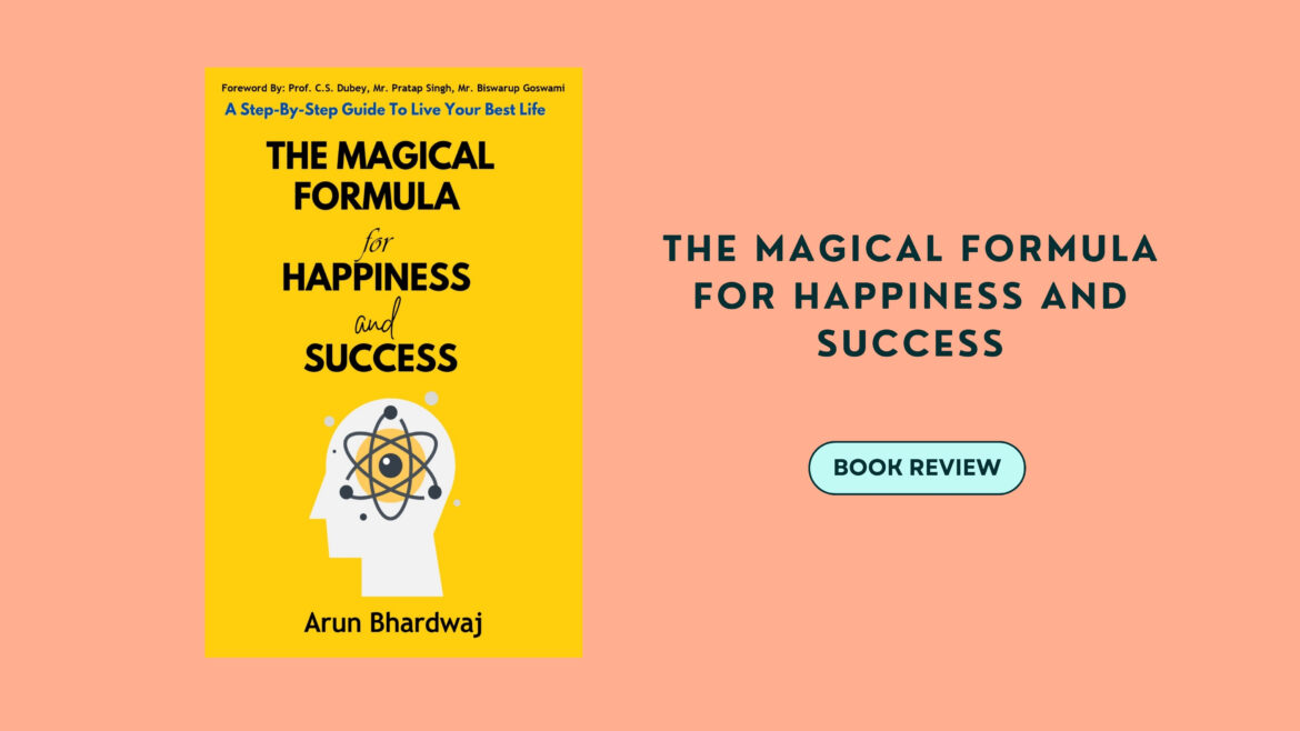 The Magical Formula For Happiness and Success by Arun Bhardwaj – Book Review