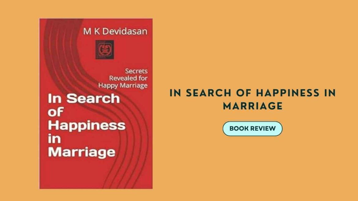 In Search of Happiness in Marriage: Secrets Revealed for a Happy Marriage – M K Devidasan