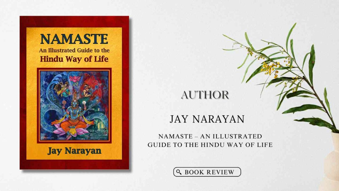 Namaste – An Illustrated Guide To The Hindu Way Of Life by author Jay Narayan : Book Review