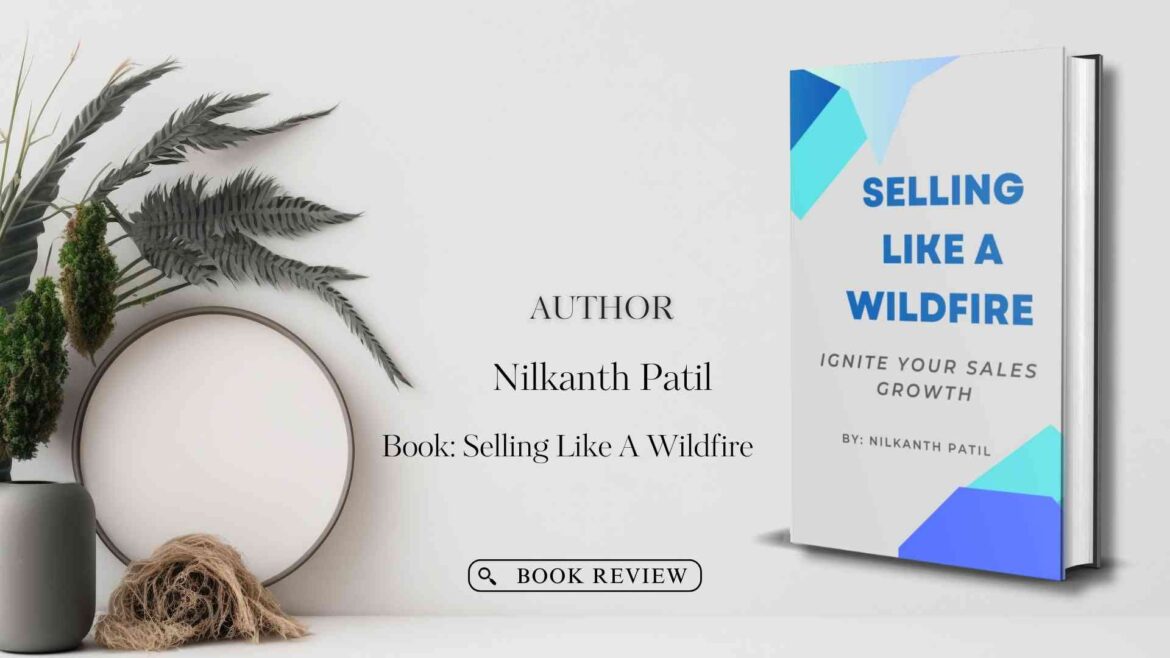 Selling Like A Wildfire: Ignite Your Sales Growth by Nilkanth Patil : Book Review