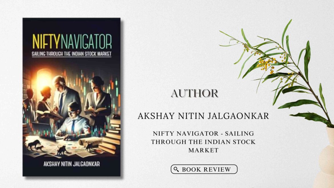 Nifty Navigator – Sailing Through the Indian Stock Market by Akshay Nitin Jalgaonkar: Book Review