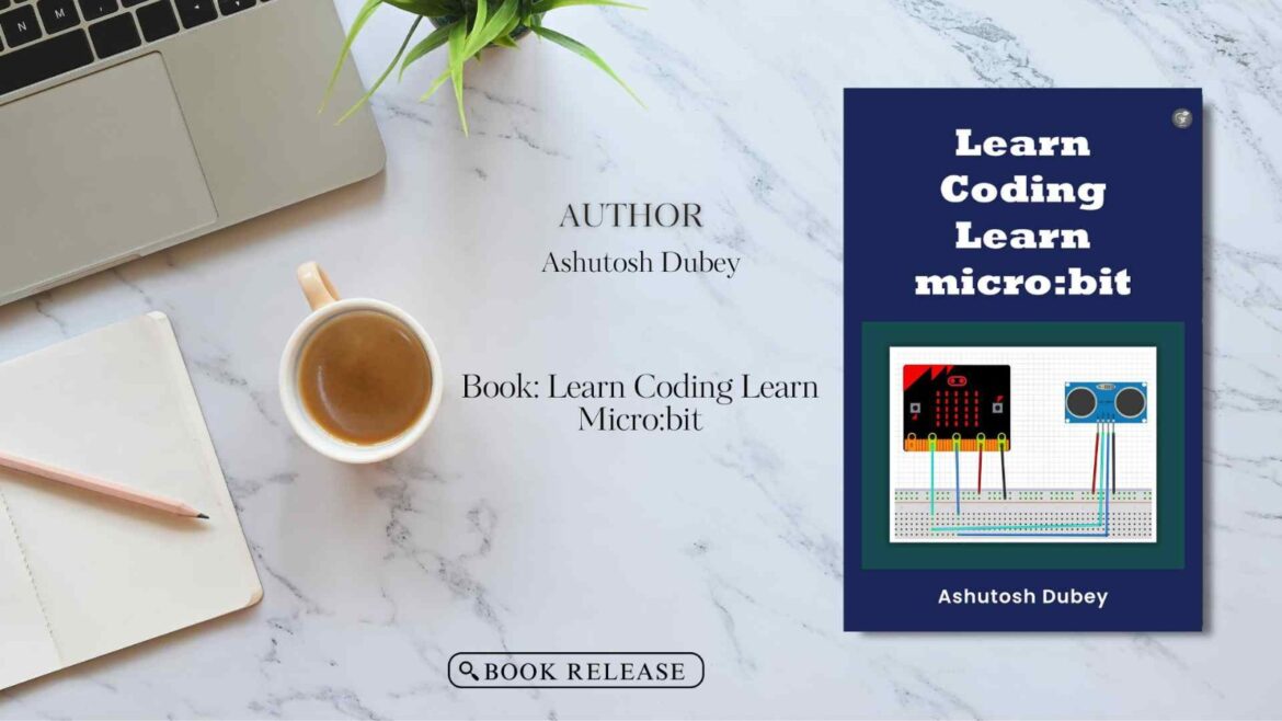 Book Release: Learn Coding: Learn Micro:bit by Ashutosh Dubey