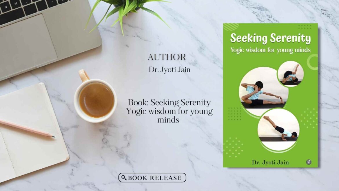 Book Release: Seeking Serenity: Yogic Wisdom for Young Minds by Dr. Jyoti Jain
