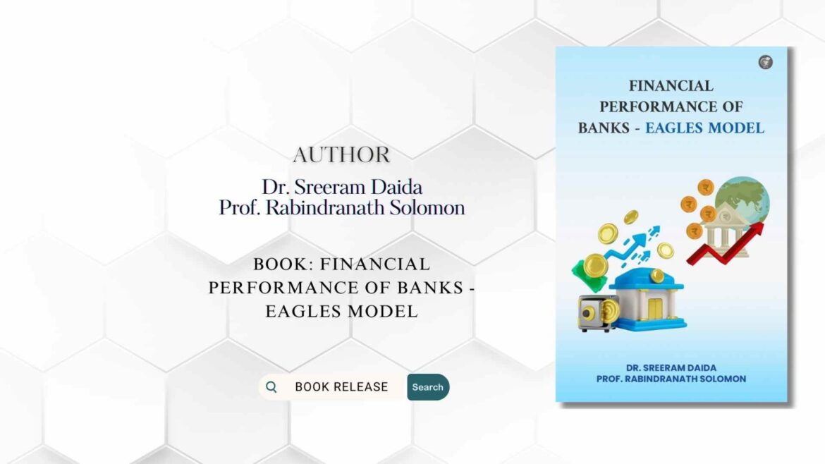 Book Release: Financial Performance of Banks – Eagles Model” by Dr. Sreeram Daida and Prof. Rabindranath Solomon