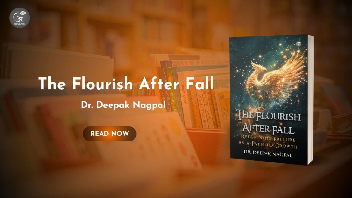 Book Release: The Flourish After Fall: Redefining Failure as a Path to Growth by Dr. Deepak Nagpal