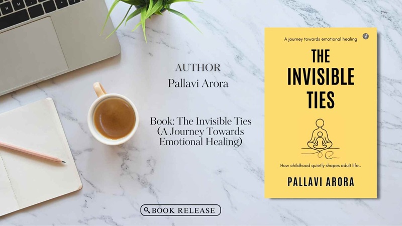 Book Release: The Invisible Ties: A Journey Towards Emotional Healing by Pallavi Arora