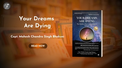 “Your Dreams Are Dying: The Hidden Price of Wrongful Actions” by Capt. Mahesh Chandra Singh Bhakuni