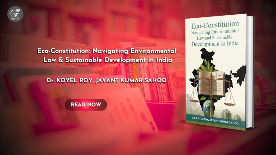 Book Release: Eco-Constitution: Navigating Environmental Law & Sustainable Development in IndiaBy Dr. Koyel Roy & Jayant Kumar Sahoo