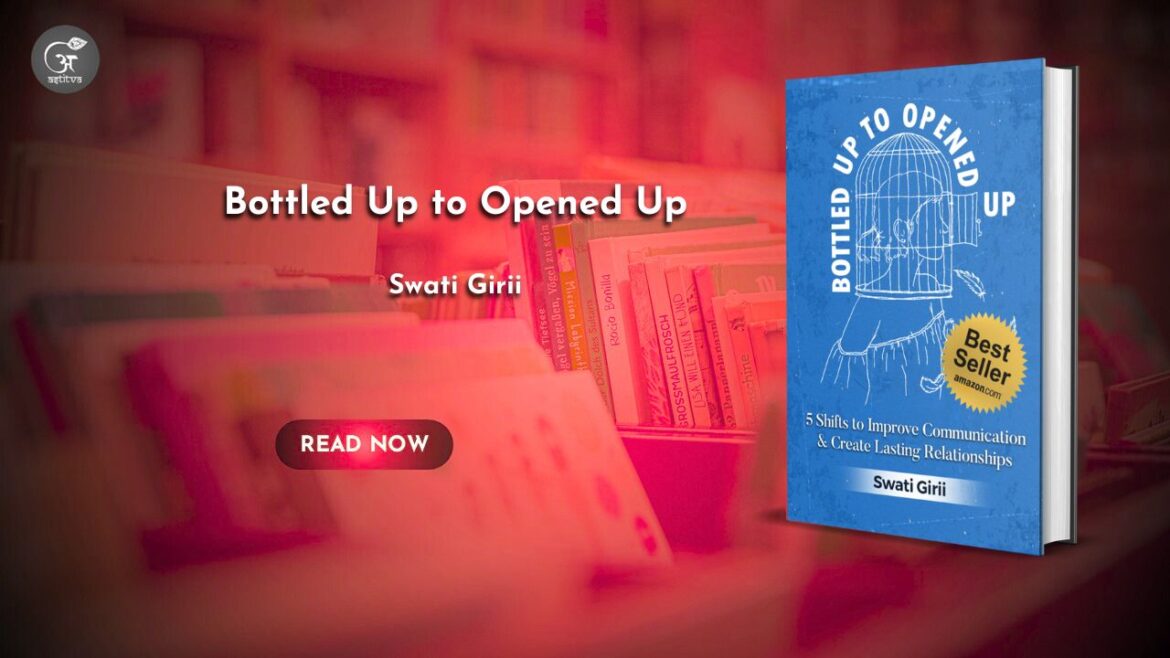 Book release: Bottled Up to Opened Up: 5 Shifts to Improve Communication and Create Lasting Relationshipsby Swati Girii