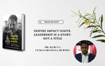 Book Review INSPIRE IMPACT IGNITE. Leadership is a STORY Not a TITLE by Mr. Kuruva Venkataramana Murthy