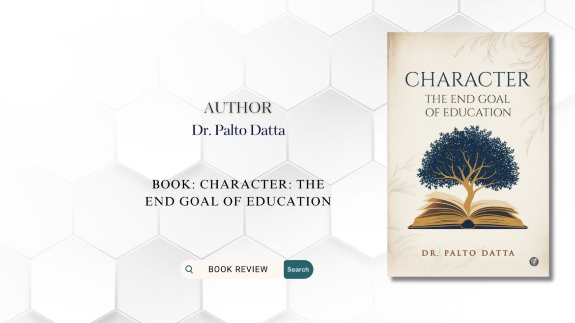 Book Review – Character: The End Goal of Education by Dr Palto Datta