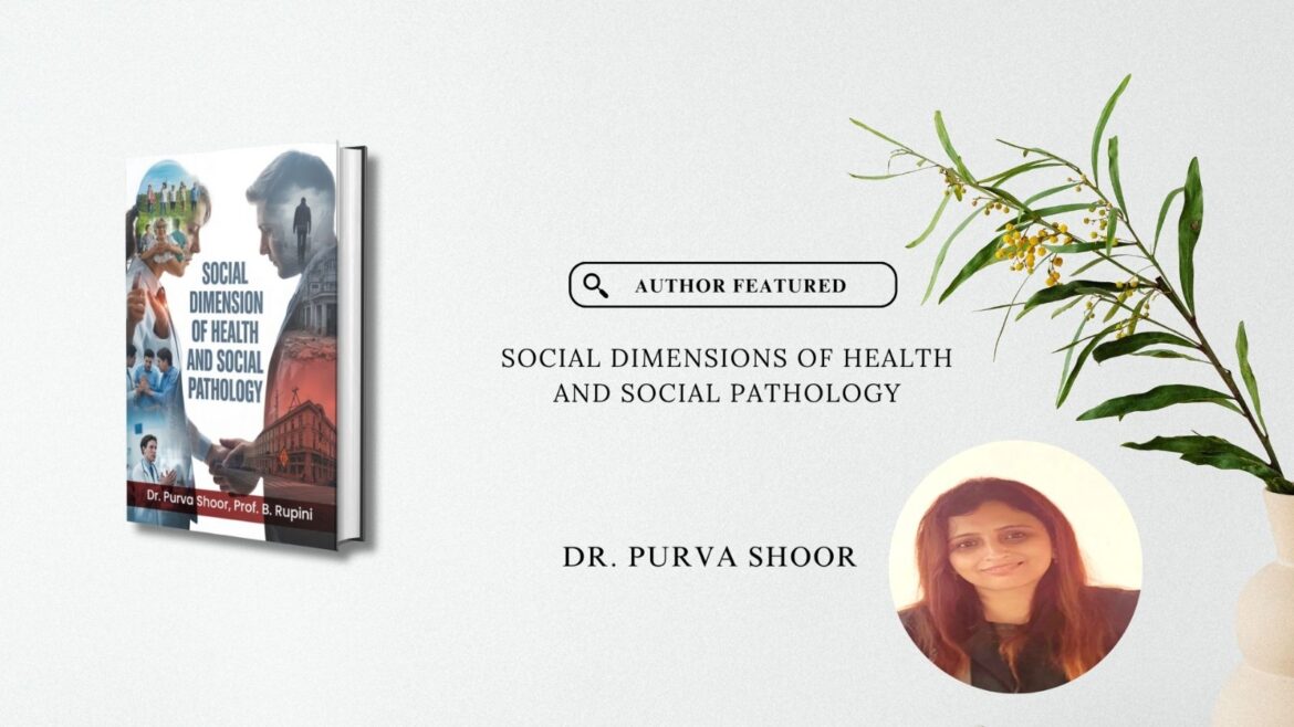Author Featured Article – Social Dimensions of Health and Social Pathology by Dr Purva Shoor