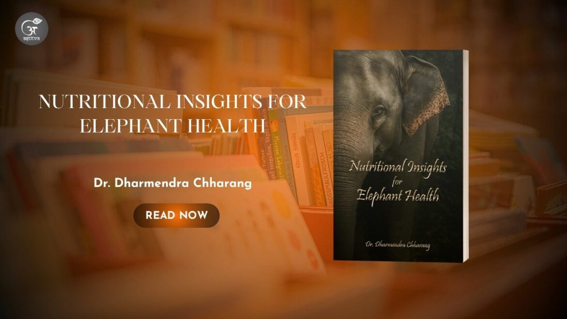 Book Release: Nutritional Insights for Elephant Health by Dr. Dharmendra Chharang