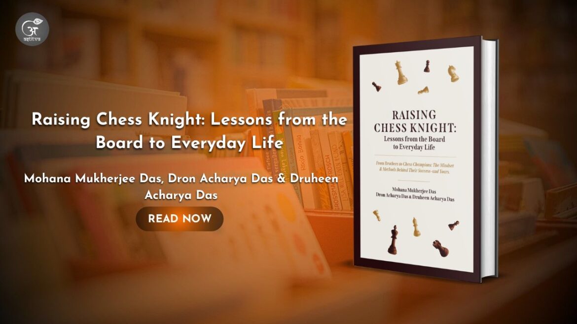 Book Release – Raising Chess Knight: Lessons from the Board to Everyday Life by Mohana Mukherjee Das, Dron Acharya Das & Druheen Acharya Das