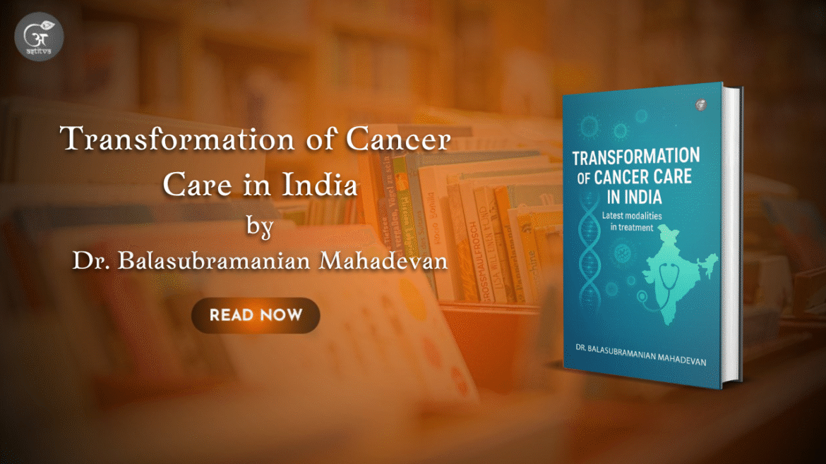 Book Release: Transformation of Cancer Care in India: Latest Modalities in Treatment by Dr. Balasubramanian Mahadevan