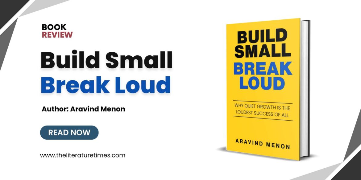 Book Review – Build Small, Break Loud: The Startup Book That Ditches Hype for Honest, Quiet Success