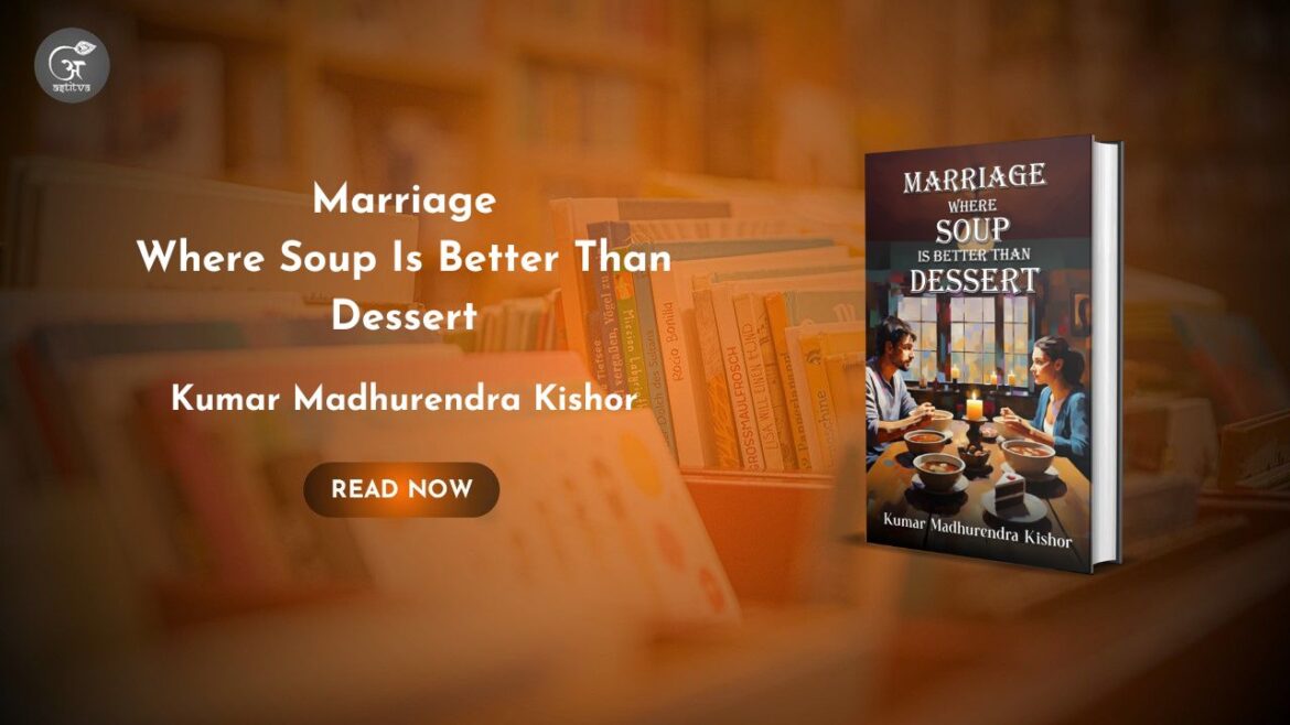 Book Release: Marriage—Where Soup Is Better Than Dessert by Kumar Madhurendra Kishor