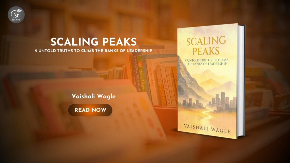 Book Release: SCALING PEAKS – 9 Untold Truths to Climb the Ranks of Leadership by Vaishali Wagle