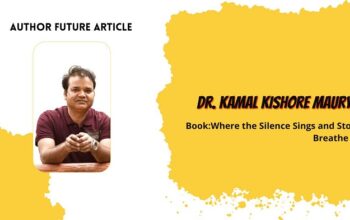 Author Feature: Dr. Kamal Kishore Maurya and Where the Silence Sings and Stories Breathe Out