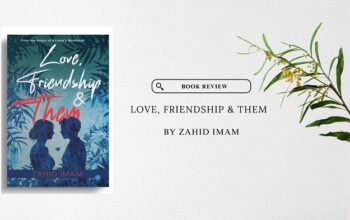 Book Critic Review – Love, Friendship & Them by Zahid Imam