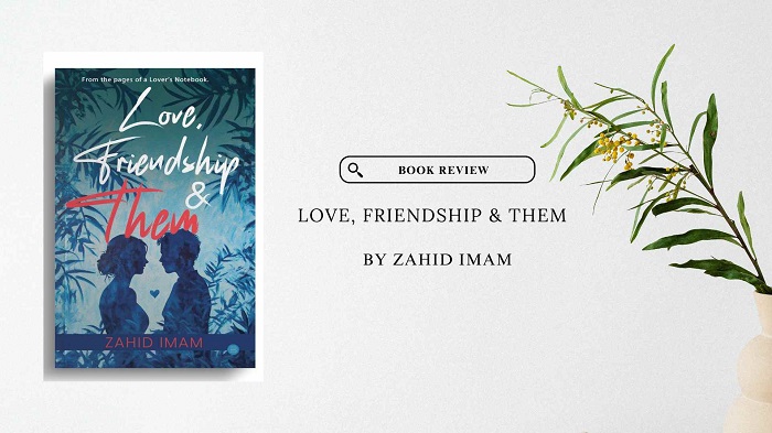 Book Critic Review – Love, Friendship & Them by Zahid Imam