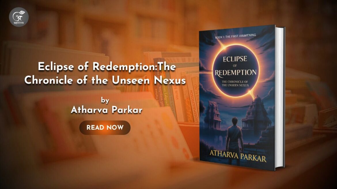 Book Release: Eclipse of Redemption: The Chronicle of the Unseen Nexus – The First Awakening by Atharva Parkar