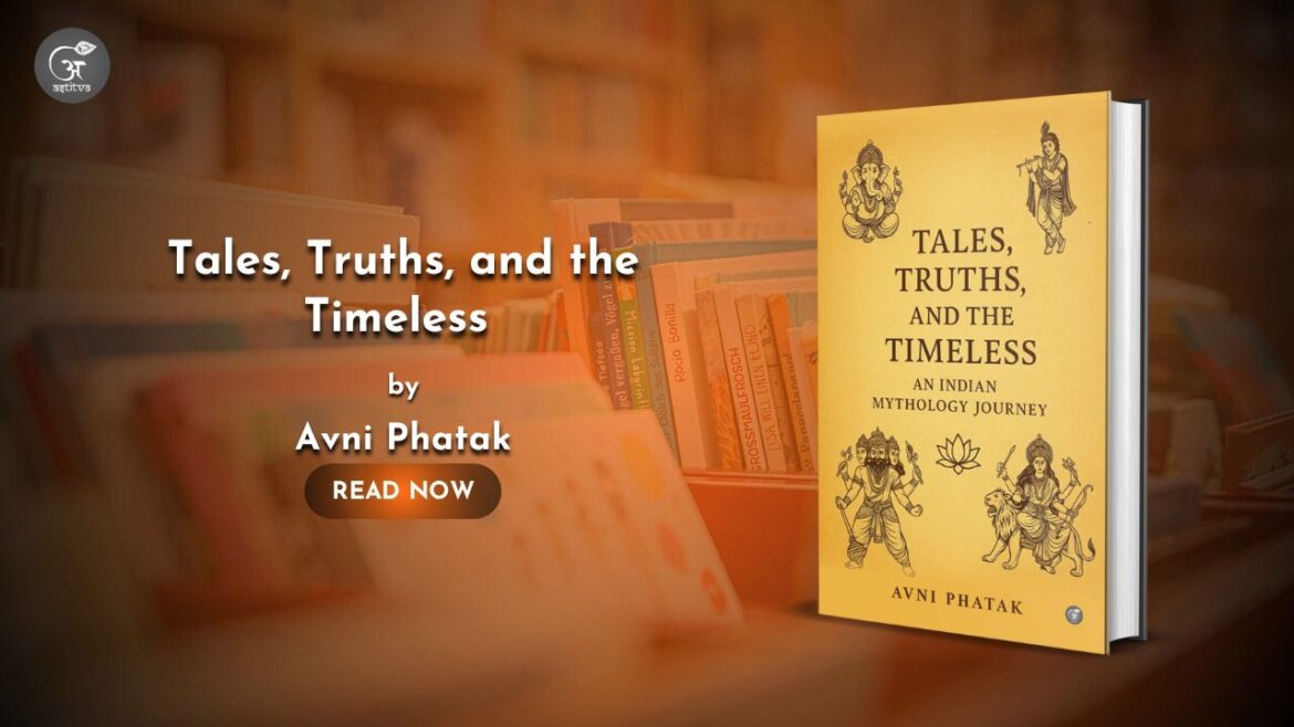 Book Release:Tales, Truths, and the Timeless: An Indian Mythology Journey By Avni Phatak