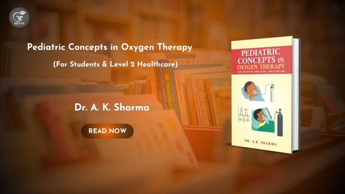 Book Release: Pediatric Concepts in Oxygen Therapy- For Students & Level 2 Healthcare by Dr. A.K. Sharma