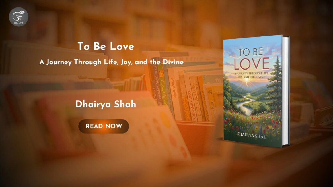 Book Release: To Be Love: A Journey Through Life, Joy, and the Divine by Dhairya Shah
