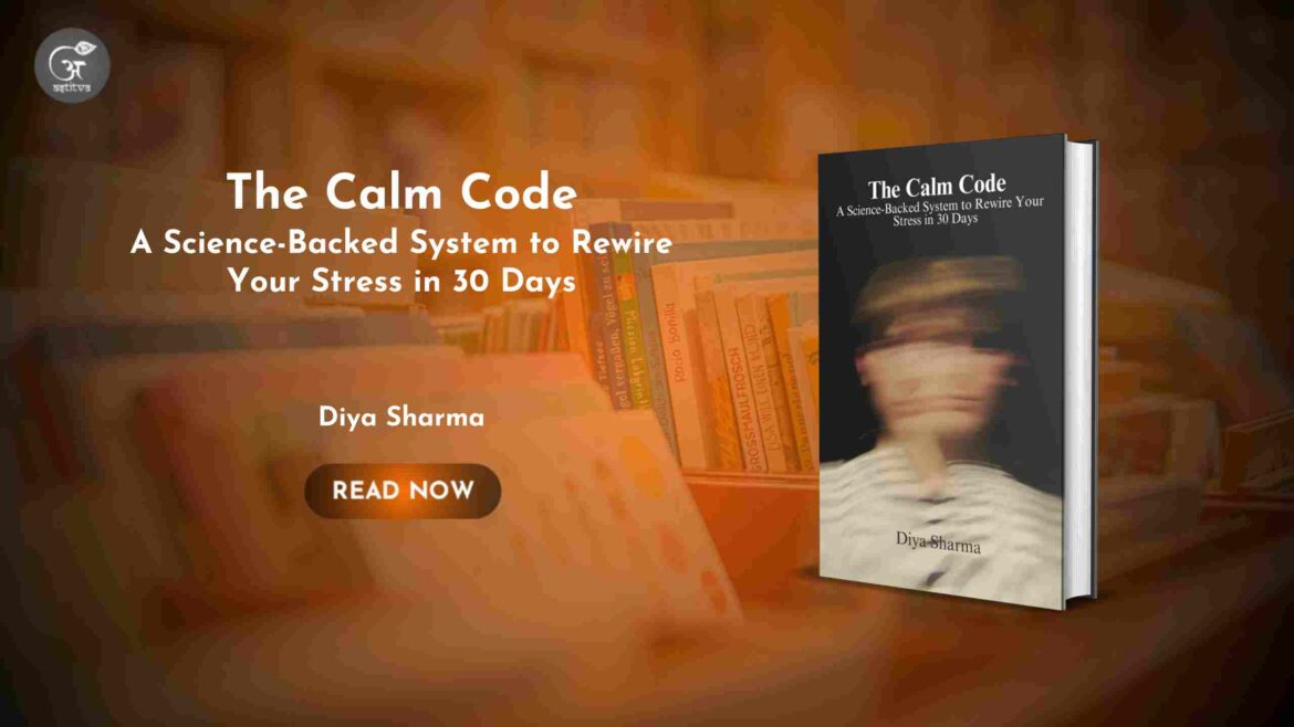 Book Release: The Calm Code – A Science-Backed System to Rewire Your Stress in 30 Days by Diya Sharma