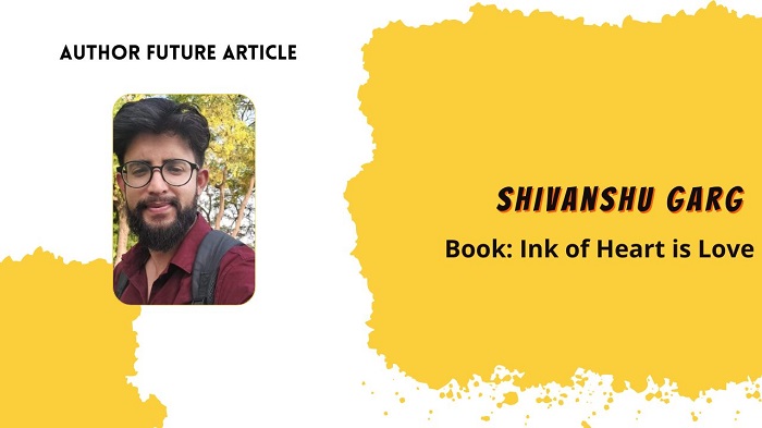 Shivanshu Garg: Blending Science, Love, and Life in Ink of Heart is Love