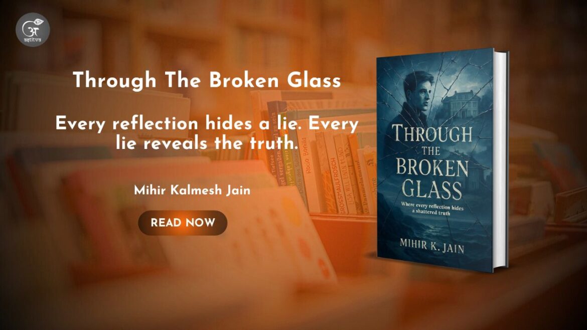 Book Release: Through the Broken Glass: Every Reflection Hides a Lie. Every Lie Reveals the Truth. by Mihir Kalmesh Jain
