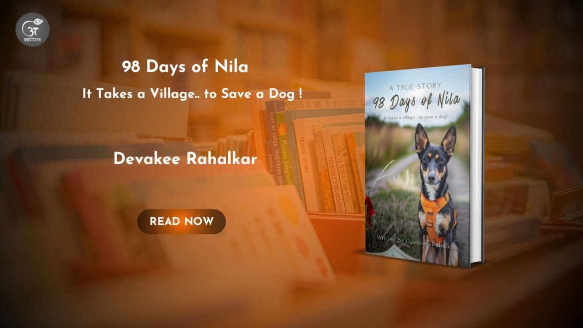 Book Release: 98 Days of Nila: It Takes a Village… to Save a Dog!by Devakee Rahalkar