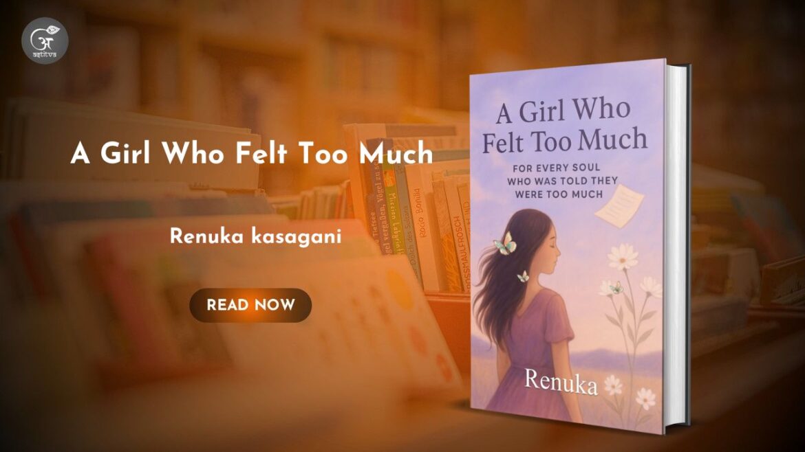 Book Release: A Girl Who Felt Too Much by Renuka Kasaganii