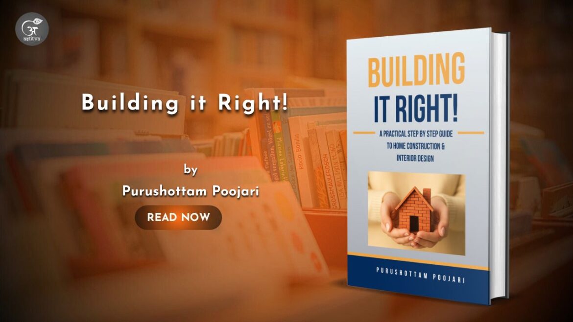 Book Release: Building it Right! A Practical Step-by-Step Guide to Home Construction & Interior Design by Purushottam Poojari
